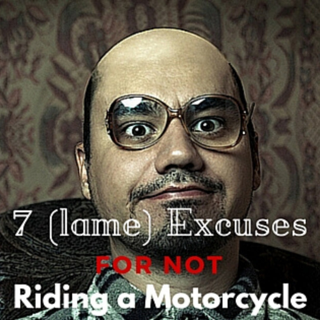 7 (Lame) Excuses for NOT Riding a Motorcycle